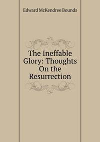 The Ineffable Glory: Thoughts On the Resurrection