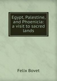 Egypt, Palestine, and Phoenicia: a visit to sacred lands