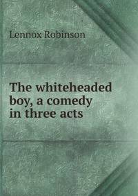 The whiteheaded boy, a comedy in three acts