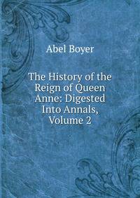 The History of the Reign of Queen Anne: Digested Into Annals, Volume 2