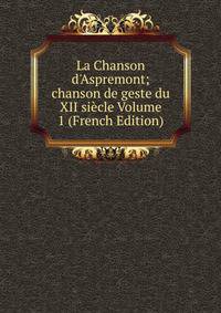 La Chanson d'Aspremont; chanson de geste du XII si?cle Volume 1 (French Edition)
