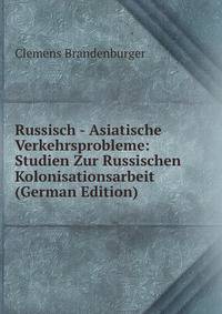 Russisch - Asiatische Verkehrsprobleme: Studien Zur Russischen Kolonisationsarbeit (German Edition)