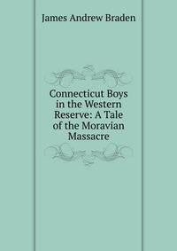 Connecticut Boys in the Western Reserve: A Tale of the Moravian Massacre