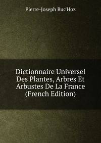Dictionnaire Universel Des Plantes, Arbres Et Arbustes De La France (French Edition)