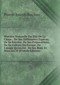 Histoire Naturelle Du Th? De La Chine,: De Ses Diff?rentes Esp?ces, De Sa R?colte, De Ses Pr?parations, De Sa Culture En Europe, De L'usage Qu'on En . De Ses Bons Et Mauvais Ef (French Edition)