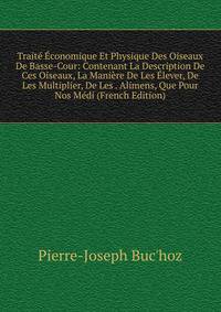 Traite Economique Et Physique Des Oiseaux De Basse-Cour: Contenant La Description De Ces Oiseaux, La Maniere De Les Elever, De Les Multiplier, De Les . Alimens, Que Pour Nos Medi (French Edition)