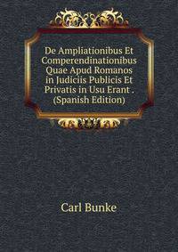 De Ampliationibus Et Comperendinationibus Quae Apud Romanos in Judiciis Publicis Et Privatis in Usu Erant . (Spanish Edition)