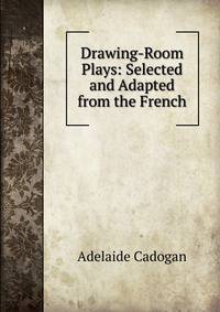 Drawing-Room Plays: Selected and Adapted from the French