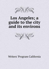 Los Angeles; a guide to the city and its environs