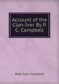 Account of the Clan-Iver By P.C. Campbell.
