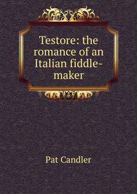 Testore: the romance of an Italian fiddle-maker