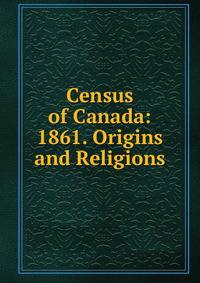 Census of Canada: 1861. Origins and Religions
