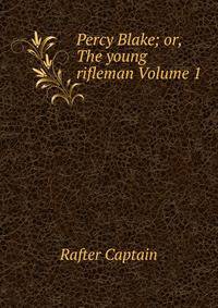 Percy Blake; or, The young rifleman Volume 1