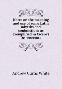 Notes on the meaning and use of some Latin adverbs and conjunctions as exemplified in Cicero's De senectute
