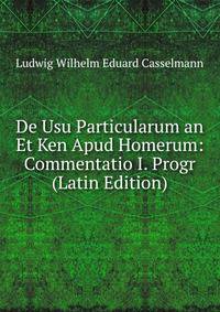De Usu Particularum an Et Ken Apud Homerum: Commentatio I. Progr (Latin Edition)