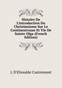 Histoire De L'introduction Du Christianisme Sur Le Continentrusse Et Vie De Sainte Olga (French Edition)