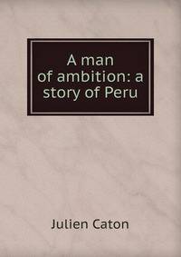 A man of ambition: a story of Peru