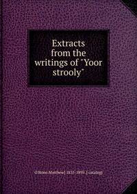 Extracts from the writings of "Yoor strooly"