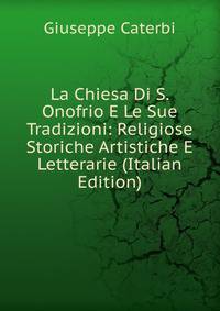 La Chiesa Di S. Onofrio E Le Sue Tradizioni: Religiose Storiche Artistiche E Letterarie (Italian Edition)