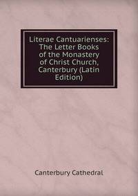 Literae Cantuarienses: The Letter Books of the Monastery of Christ Church, Canterbury (Latin Edition)