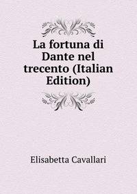 La fortuna di Dante nel trecento (Italian Edition)