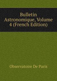 Bulletin Astronomique, Volume 4 (French Edition)
