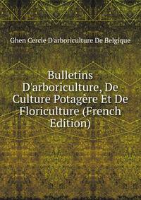 Bulletins D'arboriculture, De Culture Potag?re Et De Floriculture (French Edition)
