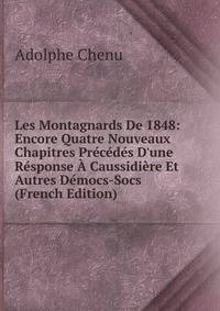 Les Montagnards De 1848: Encore Quatre Nouveaux Chapitres Pr?c?d?s D'une R?sponse ? Caussidi?re Et Autres D?mocs-Socs (French Edition)