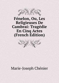 Fenelon, Ou, Les Religieuses De Cambrai: Tragedie En Cinq Actes (French Edition)