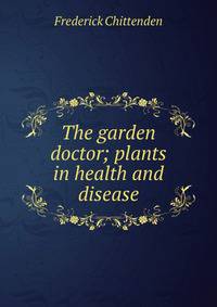 The garden doctor; plants in health and disease