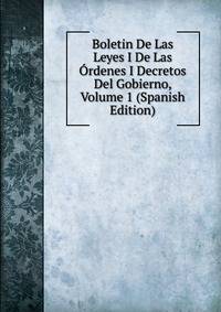 Boletin De Las Leyes I De Las Ordenes I Decretos Del Gobierno, Volume 1 (Spanish Edition)
