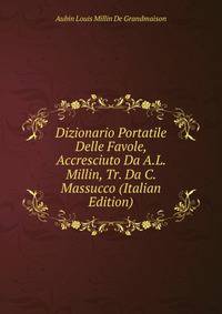Dizionario Portatile Delle Favole, Accresciuto Da A.L. Millin, Tr. Da C. Massucco (Italian Edition)
