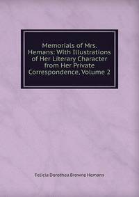 Memorials of Mrs. Hemans: With Illustrations of Her Literary Character from Her Private Correspondence, Volume 2