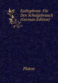 Euthyphron: Fur Den Schulgebrauch (German Edition)