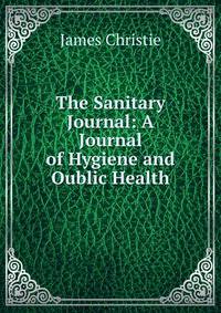 The Sanitary Journal: A Journal of Hygiene and Oublic Health