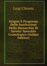Origini E Progresso Delle Instituzioni Della Monarchia Di Savoia: Specchio Cronologico (Italian Edition)