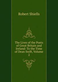 The Lives of the Poets of Great Britain and Ireland: To the Time of Dean Swift, Volume 2