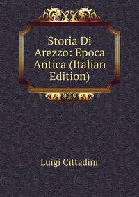 Storia Di Arezzo: Epoca Antica (Italian Edition)