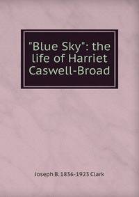 "Blue Sky": the life of Harriet Caswell-Broad