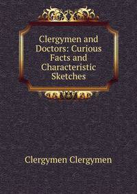 Clergymen and Doctors: Curious Facts and Characteristic Sketches