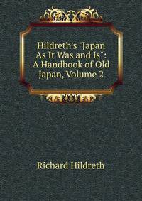 Hildreth's "Japan As It Was and Is": A Handbook of Old Japan, Volume 2