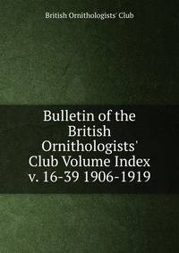 Bulletin of the British Ornithologists' Club Volume Index v. 16-39 1906-1919