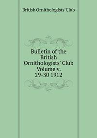 Bulletin of the British Ornithologists' Club Volume v. 29-30 1912