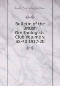 Bulletin of the British Ornithologists' Club Volume v. 38-40 1917-20