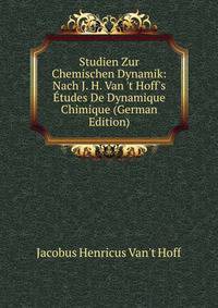 Studien Zur Chemischen Dynamik: Nach J. H. Van 't Hoff's ?tudes De Dynamique Chimique (German Edition)
