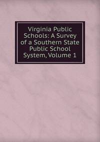 Virginia Public Schools: A Survey of a Southern State Public School System, Volume 1