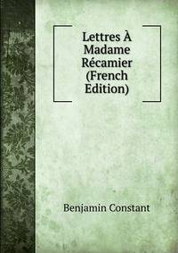 Lettres A Madame Recamier (French Edition)