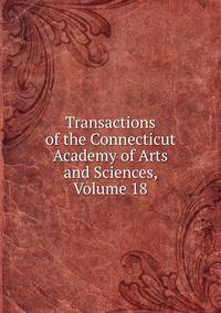 Transactions of the Connecticut Academy of Arts and Sciences, Volume 18
