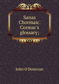 Sanas Chormaic. Cormac's glossary;