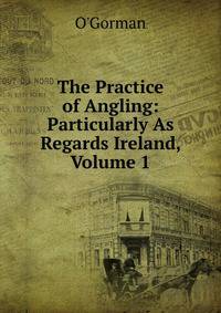 The Practice of Angling: Particularly As Regards Ireland, Volume 1